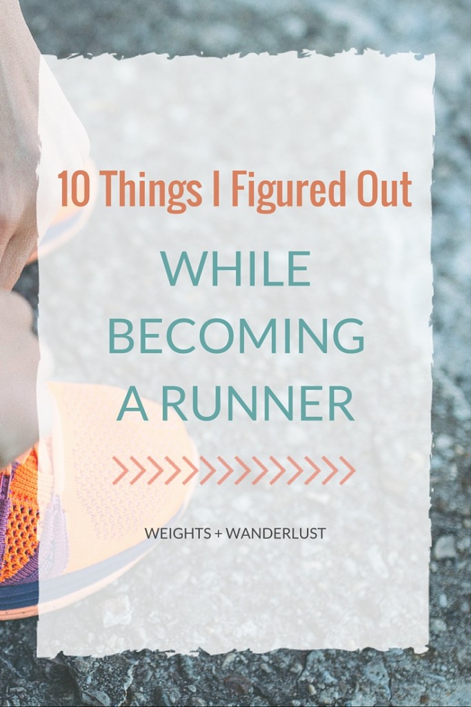 10 Things I Figured Out While Becoming a Runner | @wanderweights | Weights & Wanderlust